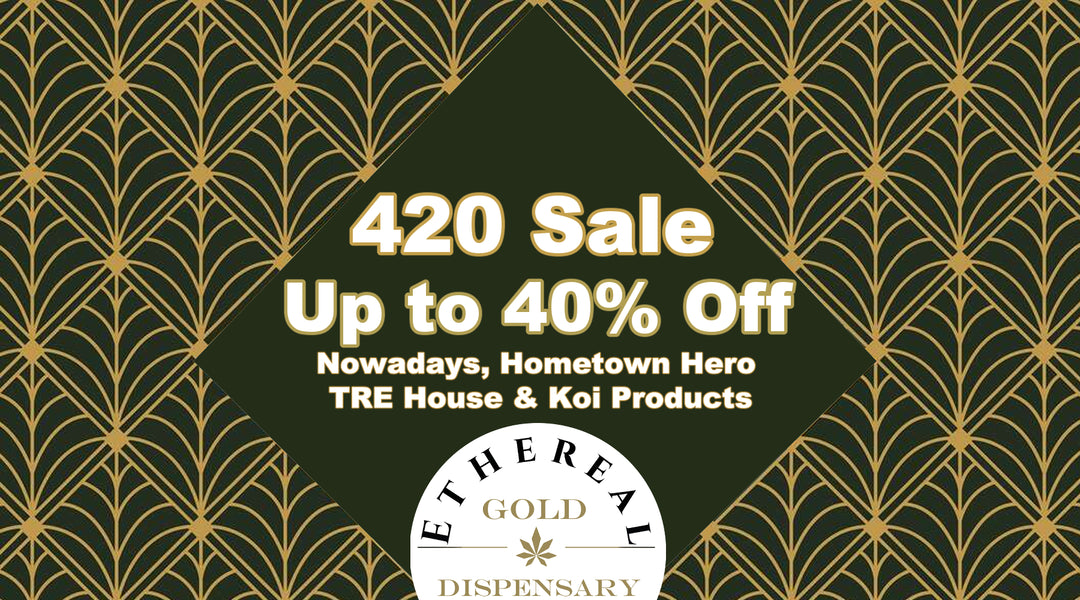 Celebrate 420 With Ethereal Gold Dispensary: All Deals Active!