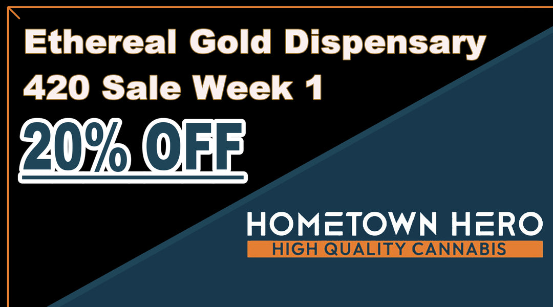 🌿 Ethereal Gold Dispensary's 420 Sale Extravaganza! Week 1: 30% Off Hometown Hero!🌿